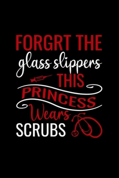 forgrt the glass slippers the princess wears scrubs: Best Nurse inspirationl gift for nurseeing student Blank line journal school size notebook for ... Practitioner Gift, Graduation Gift for Nurses