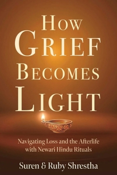Paperback How Grief Becomes Light: Navigating Loss and the Afterlife with Newari Hindu Rituals Book