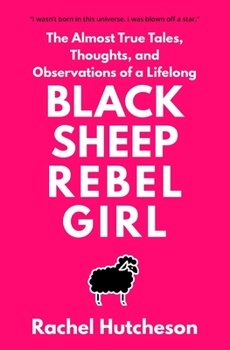 Paperback Black Sheep Rebel Girl: The Almost True Tales, Thoughts, and Observations of a Life Long... Book