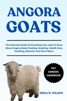 Paperback Angora Goats: The Ultimate Guide To Everything You need To Know About Angora Goats Feeding, Breeding, Health Care, Handling, Behavior And Much More. Book