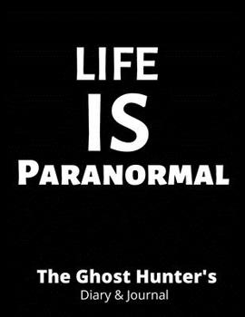 Paperback Life Is Paranormal: The Ghost Hunter's Diary, Paranormal Investigation, Haunted House Journal and Exploration Tools Planner Book