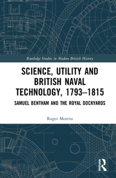 Paperback Science, Utility and British Naval Technology, 1793-1815: Samuel Bentham and the Royal Dockyards Book