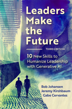 Leaders Make the Future, Third Edition: Ten New Leadership Skills and How to Amplify Them with Generative AI