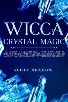 Paperback Wicca Crystal Magic: The Ultimate Guide to Start Practicing Crystal Spells for Solitary Practitioners, Book of Spells and Rituals Introduci Book