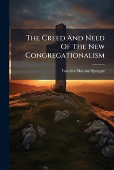 Paperback The Creed And Need Of The New Congregationalism Book