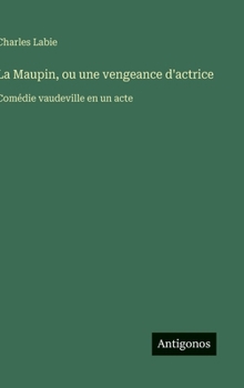 Hardcover La Maupin, ou une vengeance d'actrice: Comédie vaudeville en un acte [French] Book