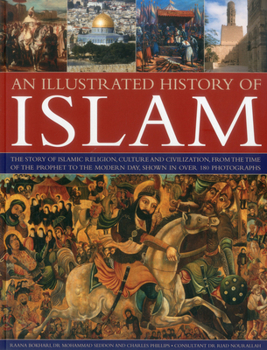 Paperback An Illustrated History of Islam: The Story of Islamic Religion, Culture and Civilization, from the Time of the Prophet to the Modern Day, Shown in Ove Book