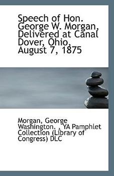 Paperback Speech of Hon. George W. Morgan, Delivered at Canal Dover, Ohio, August 7, 1875 Book