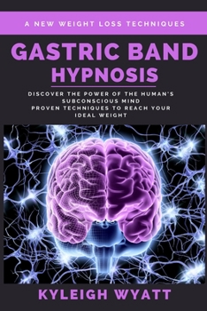 Paperback Gastric Band Hypnosis: Discover the Power of the Human's Subconscious Mind - Proven Techniques to Reach Your Ideal Weight Book
