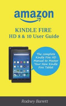 Paperback Amazon Kindle Fire HD 8 & 10 User Guide: The complete Kindle Fire HD Manual to Master Your New Kindle Fire Tablet Book
