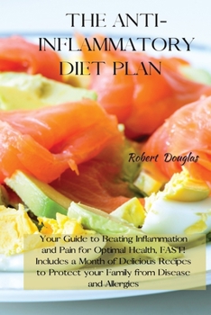 Paperback The Anti-Inflammatory Diet Plan: Your Guide to Beating Inflammation and Pain for Optimal Health, FAST! Includes a Month of Delicious Recipes to Protec Book