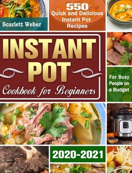 Instant Pot Cookbook for Beginners 2020-2021: 550 Quick and Delicious Instant Pot Recipes for Busy People on a Budget