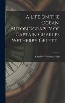 Hardcover A Life on the Ocean. Autobiography of Captain Charles Wetherby Gelett .. Book