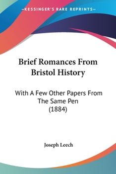 Paperback Brief Romances From Bristol History: With A Few Other Papers From The Same Pen (1884) Book