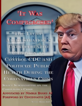 Paperback 'It Was Compromised': The Trump Administration's Unprecedented Campaign to Control CDC and Politicize Public Health During the Coronavirus C Book