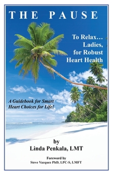 Paperback THE PAUSE to Relax Ladies, for Robust Heart Health: A Guidebook for Smart Heart Choices for Life Book