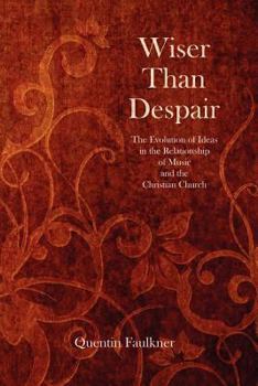 Paperback Wiser Than Despair: The Evolution of Ideas in the Relationship of Music and the Christian Church Book