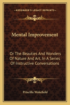 Paperback Mental Improvement: Or The Beauties And Wonders Of Nature And Art, In A Series Of Instructive Conversations Book