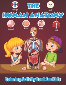 Paperback The Human Anatomy Coloring Activity Book For Kids: "Embark on an Exciting Journey Through the Body with Engaging Coloring Activities for Inquisitive Y Book