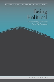 Being Political: Leadership and Democracy in the Pacific Islands - Book  of the Topics in the Contemporary Pacific