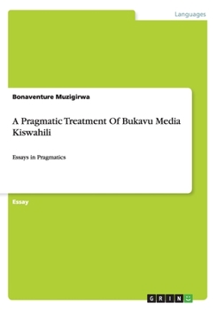 Paperback A Pragmatic Treatment Of Bukavu Media Kiswahili: Essays in Pragmatics Book
