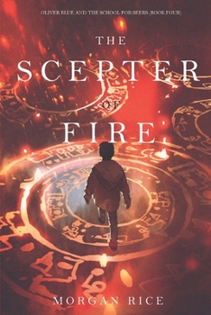 The Scepter of Fire (Oliver Blue and the School for Seers-Book Four) - Book #4 of the Oliver Blue and the School for Seers