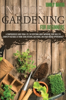 Paperback Indoor Gardening for Beginners: 2 Books in 1: An Effective Guide in Everything About Improving your Skills to Grow Up Vegetables at Home Using Backyar Book