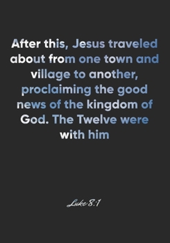 Paperback Luke 8: 1 Notebook: After this, Jesus traveled about from one town and village to another, proclaiming the good news of the ki Book