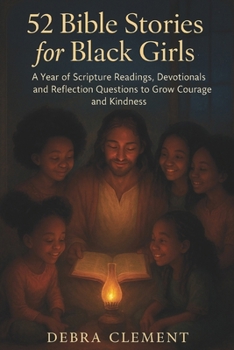 52 Bible Stories for Black Girls: A Year of Scripture Readings, Devotionals, and Reflection Questions to Grow Courage and Kindness