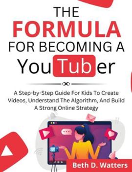 Paperback The Formula for Becoming a YouTuber: A Step-by-Step Guide for Kids to Create Videos, Understand the Algorithm, and Build a Strong Online Strategy Book
