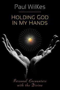 Paperback Holding God in My Hands: Personal Encounters with the Devine Book
