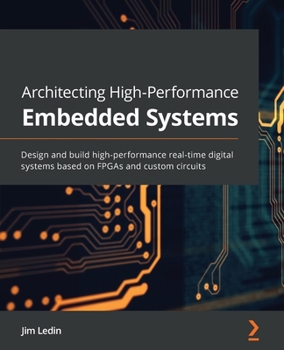 Paperback Architecting High-Performance Embedded Systems: Design and build high-performance real-time digital systems based on FPGAs and custom circuits Book