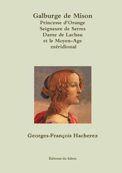 Paperback Galburge de Mison PRINCESSE D'ORANGE Seigneure de Serres Dame de Lachau et le Moyen-Age méridional [French] Book