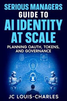 Hardcover Serious Managers Guide to AI Identity at Scale: Planning OAuth, Tokens, and Governance Book