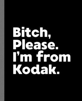 Bitch, Please. I'm From Kodak.: A Vulgar Adult Composition Book for a Native Kodak, Tennessee Resident