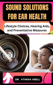 Paperback Sound Solutions for Ear Health: Lifestyle Choices, Hearing Aids, and Preventative Measures Book