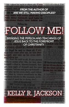 Follow Me!: Bringing The Person and Teachings of Jesus Back to The Forefront of Christianity