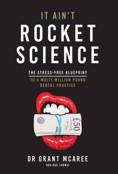 Hardcover It Ain't Rocket Science - The stress-free blueprint to a multi-million pound dental practice Book