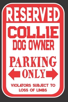 Reserved Collie Dog Owner Parking Only. Violators Subject To Loss Of Limbs: Blank Lined Notebook To Write In | Funny Gift For Collie Dog Lovers