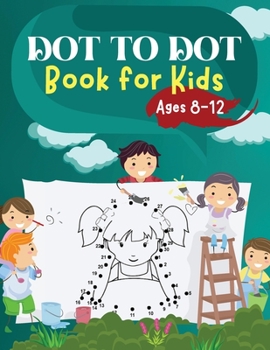 Paperback Dot to Dot Book for Kids Ages 8-12: Challenging and Fun Dot to Dot Puzzles for Kids, Toddlers, Boys and Girls Ages 6-8 8-10, 10-12 Book