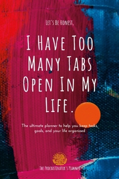 Paperback I Have Too Many Tabs Open In My Life Planner: The Ultimate Planner to Organize Schedules, Goals and To-Do's Book