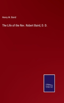 Hardcover The Life of the Rev. Robert Baird, D. D. Book