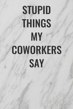 Paperback Stupid Things My Coworkers Say: (Funny Office Journals) Blank Lined Journal Coworker Notebook Sarcastic Joke, Humor Journal, Original Gag Gift ... Ret Book