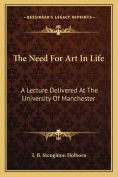 The Need for Art in Life: A lecture delivered at the University of Manchester