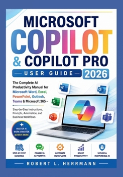 MICROSOFT COPILOT & COPILOT PRO USER GUIDE 2026: The Complete AI Productivity Manual for Microsoft Word, Excel, PowerPoint, Outlook, Teams & Microsoft ... Prompts, Automation, and Business Workflows