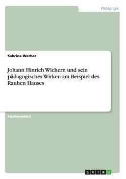 Paperback Johann Hinrich Wichern und sein pädagogisches Wirken am Beispiel des Rauhen Hauses [German] Book