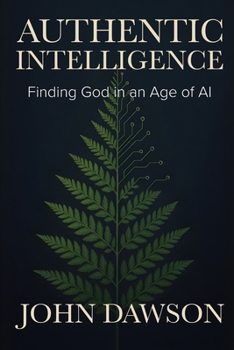 Authentic Intelligence: Finding God in an Age of AI