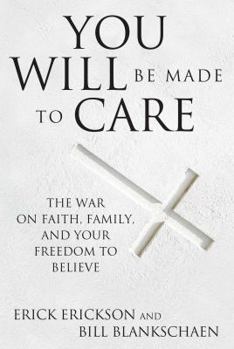 Hardcover You Will Be Made to Care: The War on Faith, Family, and Your Freedom to Believe Book