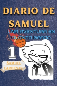 El diario de Samuel: Aventuras, misterios y amistad en la vida de un niño de 11 años en quinto grado (Spanish Edition)