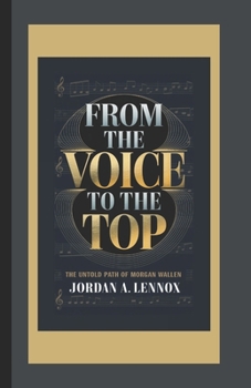 Paperback From the Voice to the Top: The Untold Path of Morgan Wallen Book